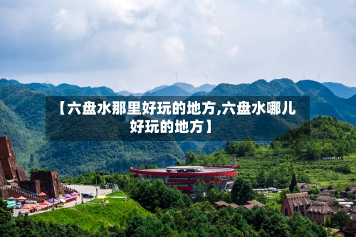 【六盘水那里好玩的地方,六盘水哪儿好玩的地方】