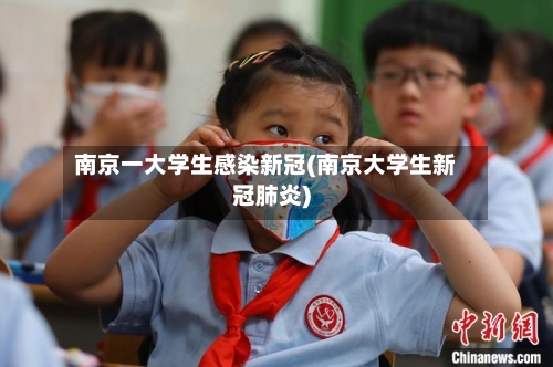 南京一大学生感染新冠(南京大学生新冠肺炎)-第2张图片
