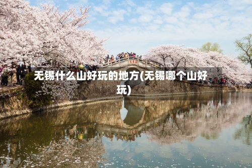 无锡什么山好玩的地方(无锡哪个山好玩)