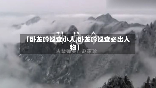 【卧龙吟巡查小人,卧龙吟巡查必出人物】