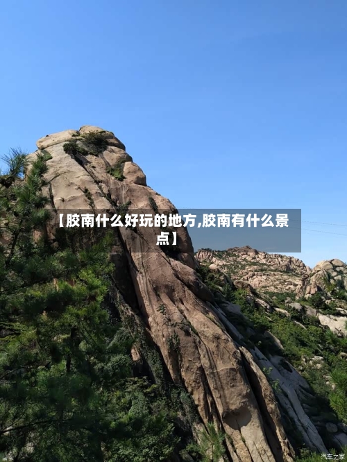 【胶南什么好玩的地方,胶南有什么景点】