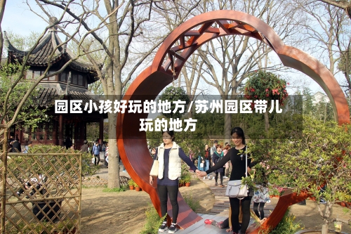 园区小孩好玩的地方/苏州园区带儿玩的地方