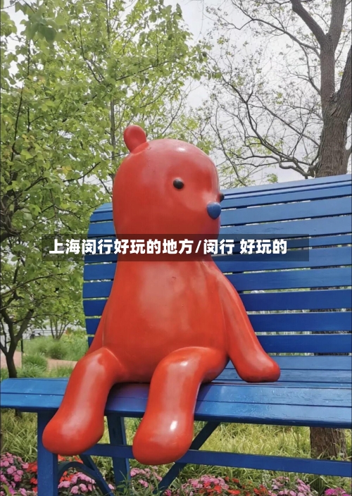 上海闵行好玩的地方/闵行 好玩的-第2张图片