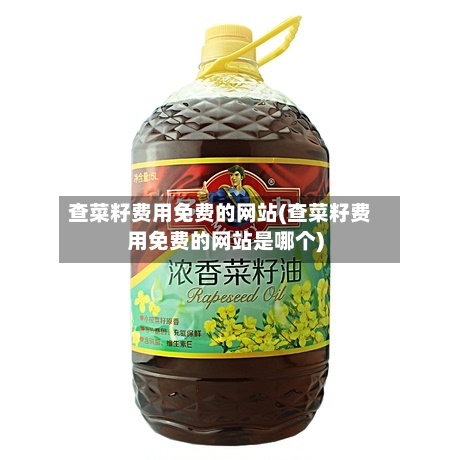 查菜籽费用免费的网站(查菜籽费用免费的网站是哪个)-第2张图片