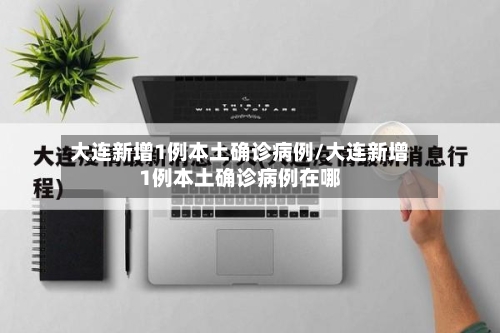 大连新增1例本土确诊病例/大连新增1例本土确诊病例在哪-第2张图片