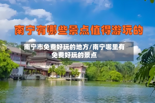 南宁市免费好玩的地方/南宁哪里有免费好玩的景点