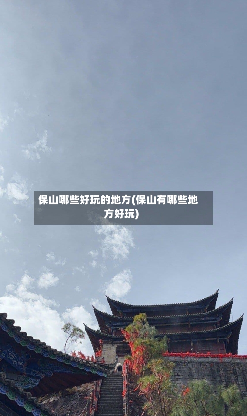 保山哪些好玩的地方(保山有哪些地方好玩)-第3张图片