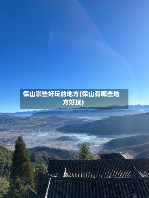 保山哪些好玩的地方(保山有哪些地方好玩)