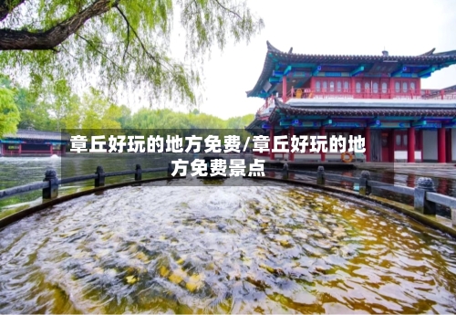 章丘好玩的地方免费/章丘好玩的地方免费景点-第2张图片