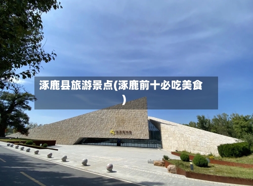 涿鹿县旅游景点(涿鹿前十必吃美食)-第2张图片
