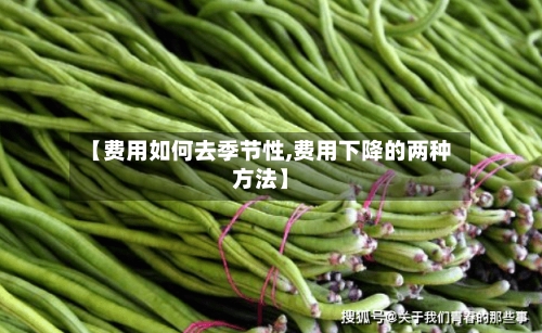 【费用如何去季节性,费用下降的两种方法】