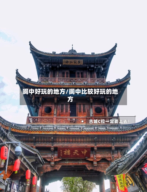 阆中好玩的地方/阆中比较好玩的地方