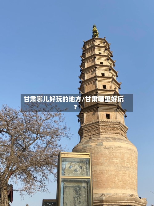 甘肃哪儿好玩的地方/甘肃哪里好玩?-第2张图片