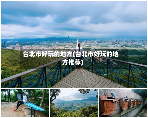 台北市好玩的地方(台北市好玩的地方推荐)-第2张图片