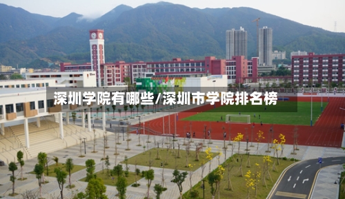 深圳学院有哪些/深圳市学院排名榜-第2张图片