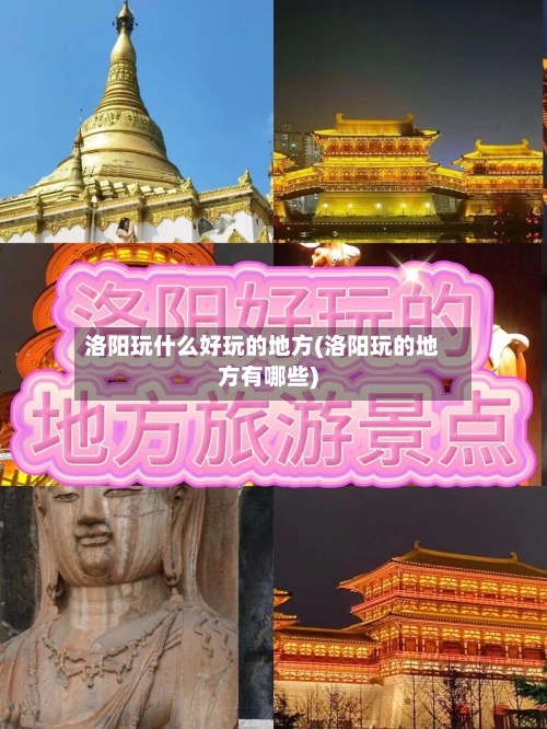 洛阳玩什么好玩的地方(洛阳玩的地方有哪些)-第2张图片