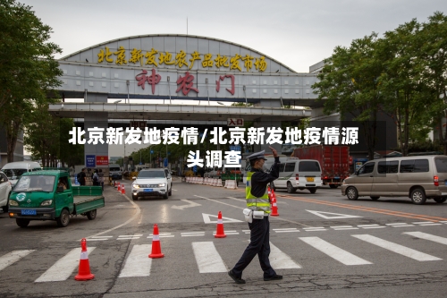 北京新发地疫情/北京新发地疫情源头调查