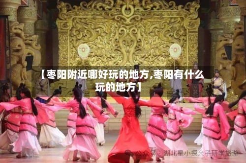 【枣阳附近哪好玩的地方,枣阳有什么玩的地方】-第2张图片
