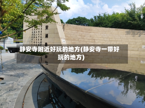 静安寺附近好玩的地方(静安寺一带好玩的地方)-第3张图片