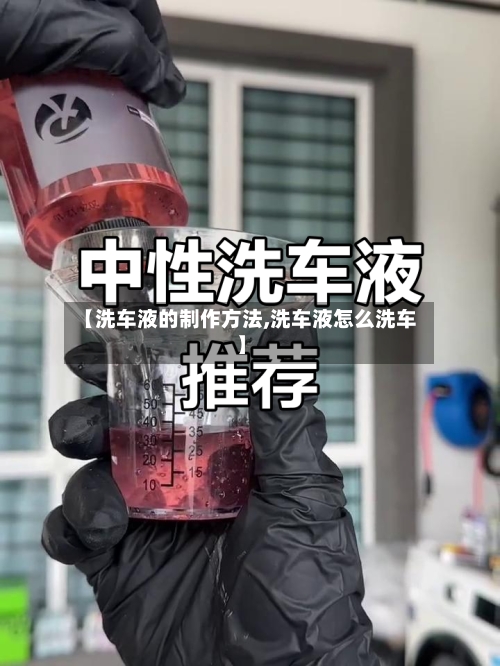 【洗车液的制作方法,洗车液怎么洗车】