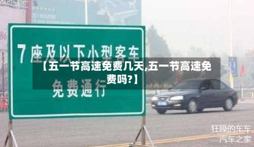 【五一节高速免费几天,五一节高速免费吗?】