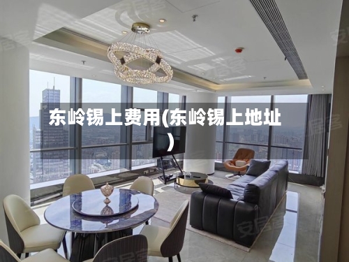 东岭锡上费用(东岭锡上地址)-第3张图片