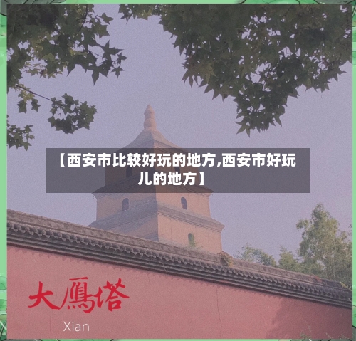 【西安市比较好玩的地方,西安市好玩儿的地方】-第2张图片