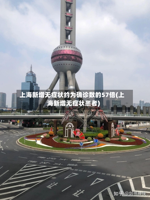 上海新增无症状约为确诊数的57倍(上海新增无症状患者)-第3张图片