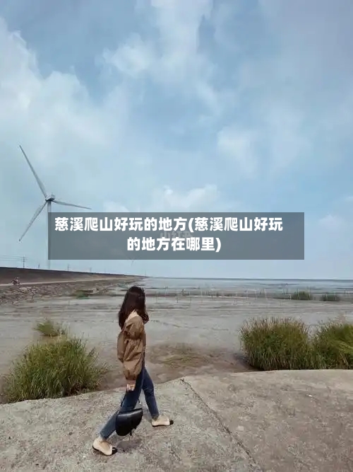 慈溪爬山好玩的地方(慈溪爬山好玩的地方在哪里)