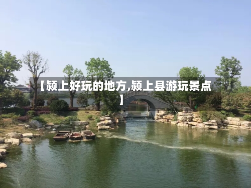 【颍上好玩的地方,颍上县游玩景点】-第2张图片
