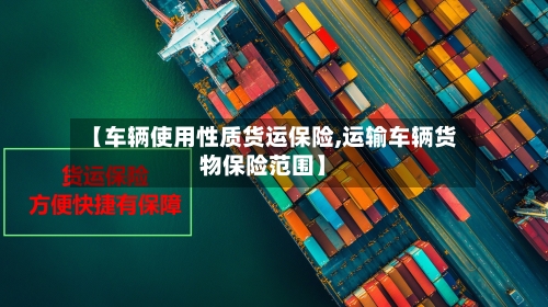 【车辆使用性质货运保险,运输车辆货物保险范围】