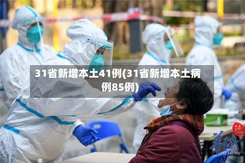 31省新增本土41例(31省新增本土病例85例)-第3张图片