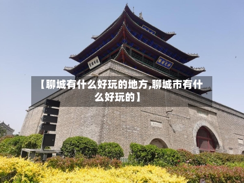 【聊城有什么好玩的地方,聊城市有什么好玩的】