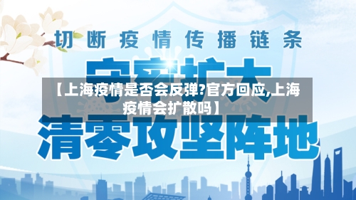 【上海疫情是否会反弹?官方回应,上海疫情会扩散吗】-第2张图片