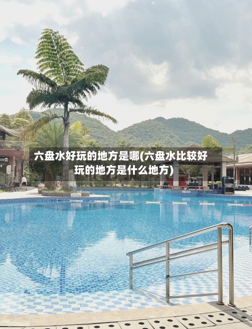 六盘水好玩的地方是哪(六盘水比较好玩的地方是什么地方)