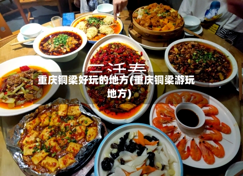 重庆铜梁好玩的地方(重庆铜梁游玩地方)-第2张图片
