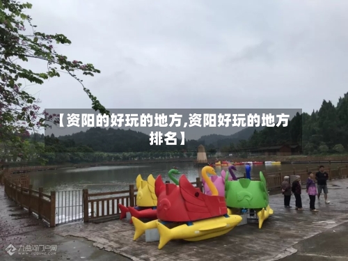 【资阳的好玩的地方,资阳好玩的地方排名】-第3张图片
