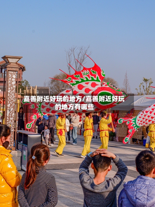 嘉善附近好玩的地方/嘉善附近好玩的地方有哪些-第3张图片