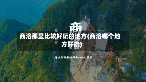 商洛那里比较好玩的地方(商洛哪个地方好玩)-第2张图片