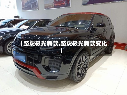 【路虎极光新款,路虎极光新款变化】-第3张图片
