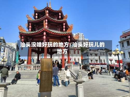 汕头没啥好玩的地方/汕头好玩儿的地方