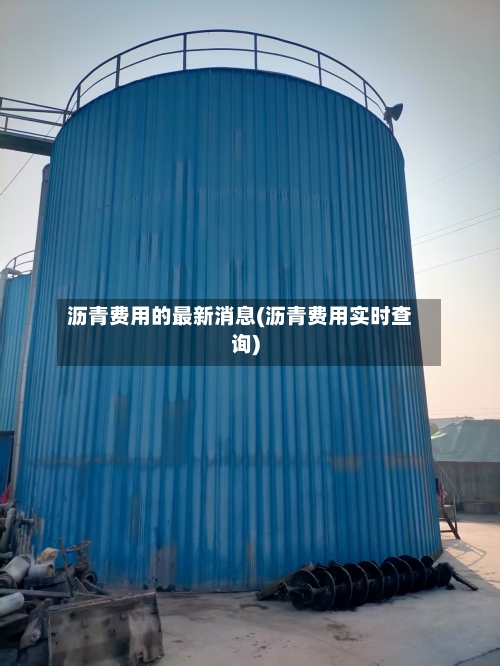 沥青费用的最新消息(沥青费用实时查询)