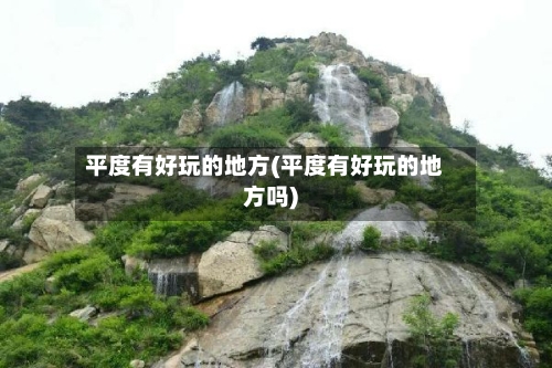 平度有好玩的地方(平度有好玩的地方吗)-第2张图片