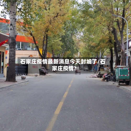 石家庄疫情最新消息今天封城了/石家庄疫情?