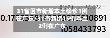 31省区市新增本土确诊1例在广东/31省新增19例本土2例在广东-第3张图片