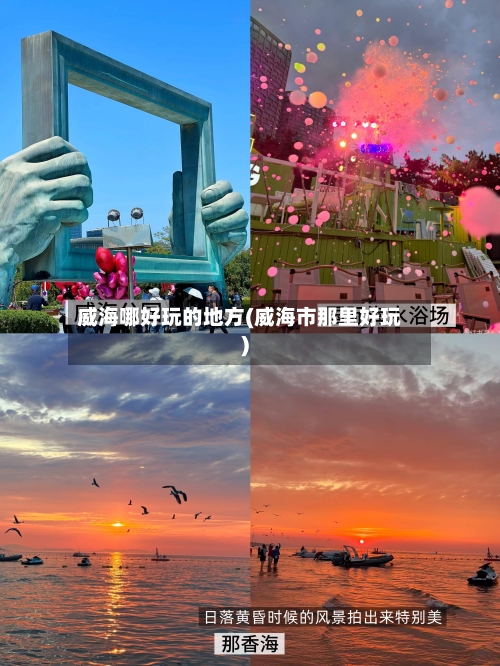 威海哪好玩的地方(威海市那里好玩)-第3张图片
