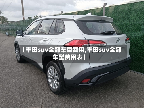 【丰田suv全部车型费用,丰田suv全部车型费用表】