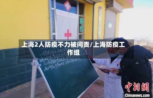 上海2人防疫不力被问责/上海防疫工作组