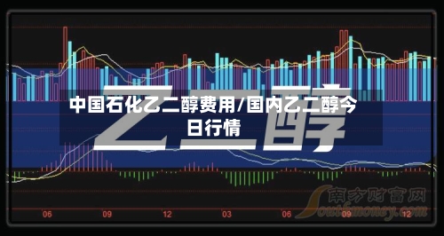 中国石化乙二醇费用/国内乙二醇今日行情
