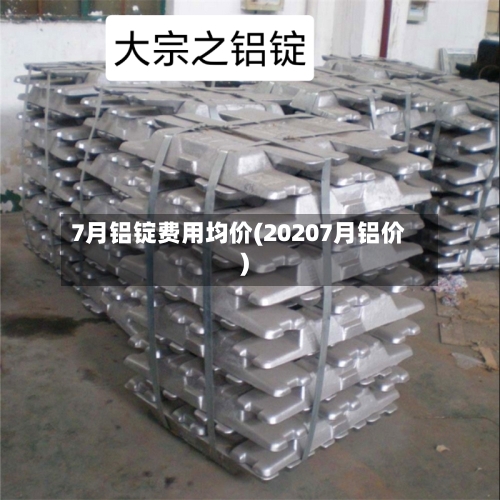 7月铝锭费用均价(20207月铝价)-第2张图片